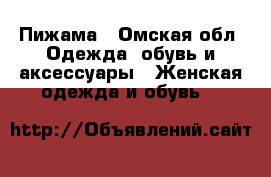 Пижама - Омская обл. Одежда, обувь и аксессуары » Женская одежда и обувь   